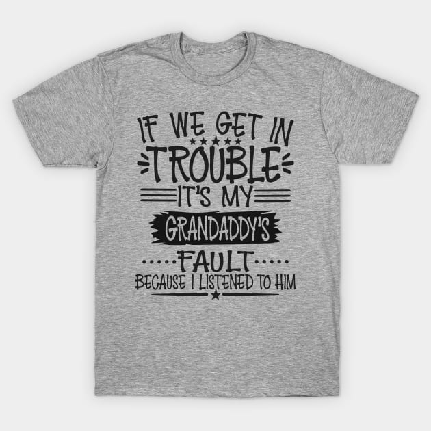 If We Get In Trouble It's Grandaddy's Fault T-Shirt by Imp's Dog House